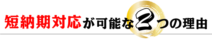 短納期対応が可能な2つの理由